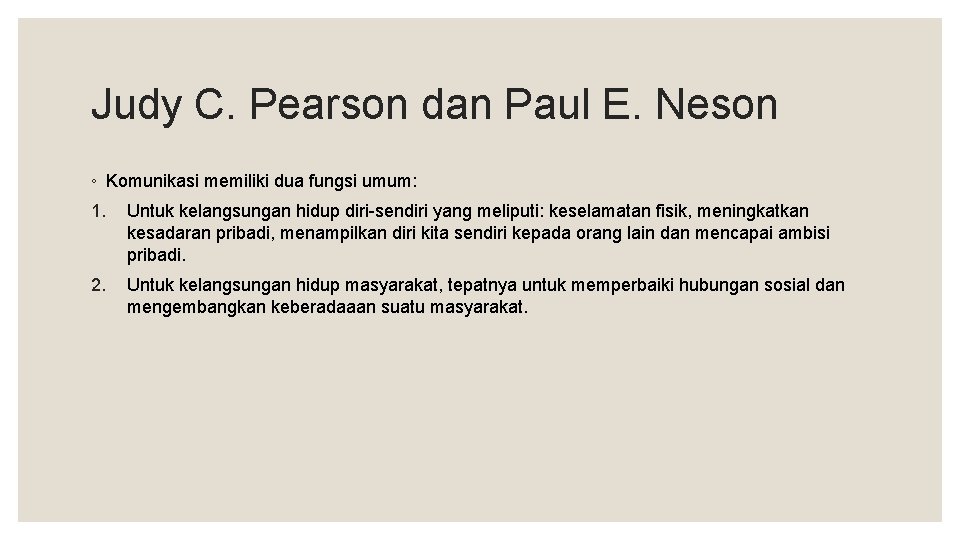 Judy C. Pearson dan Paul E. Neson ◦ Komunikasi memiliki dua fungsi umum: 1.