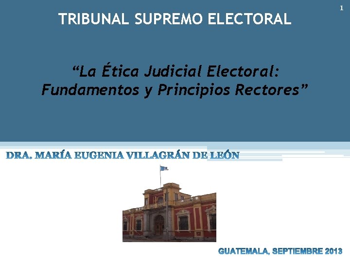 TRIBUNAL SUPREMO ELECTORAL “La Ética Judicial Electoral: Fundamentos y Principios Rectores” 1 