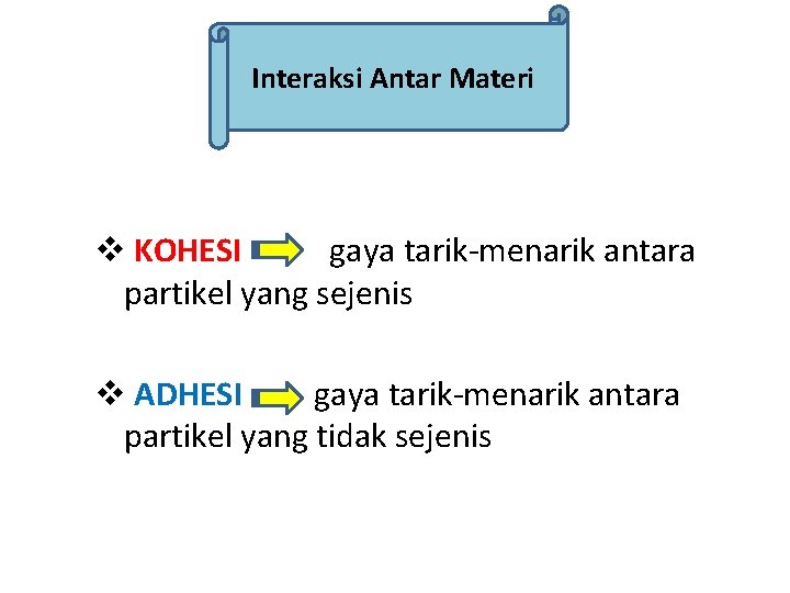 Interaksi Antar Materi v KOHESI gaya tarik-menarik antara partikel yang sejenis v ADHESI gaya