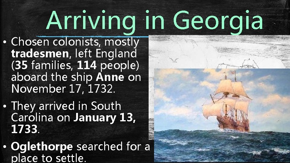 Arriving in Georgia • Chosen colonists, mostly tradesmen, left England (35 families, 114 people)