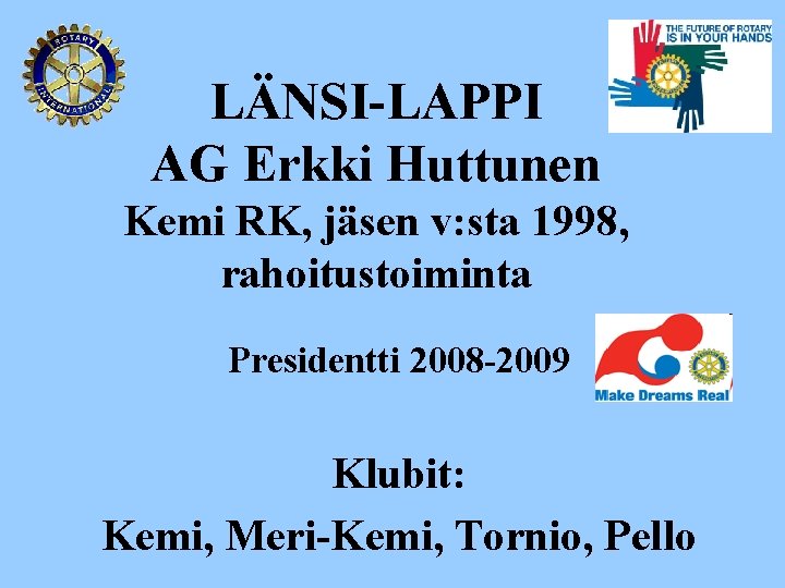 LÄNSI-LAPPI AG Erkki Huttunen Kemi RK, jäsen v: sta 1998, rahoitustoiminta Presidentti 2008 -2009