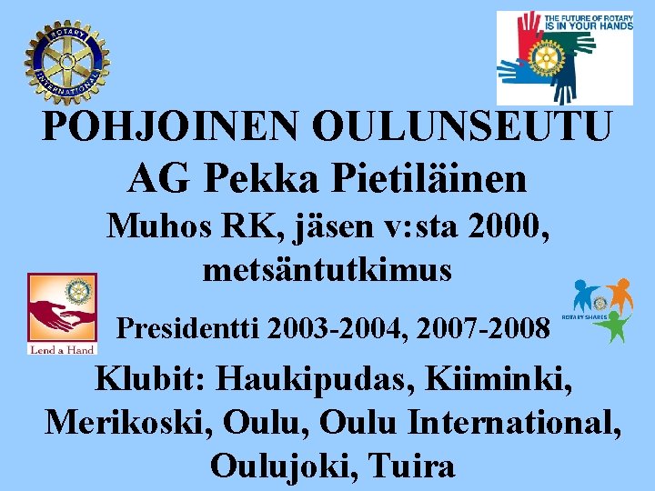 POHJOINEN OULUNSEUTU AG Pekka Pietiläinen Muhos RK, jäsen v: sta 2000, metsäntutkimus Presidentti 2003