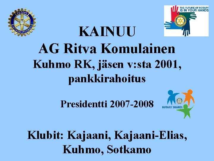 KAINUU AG Ritva Komulainen Kuhmo RK, jäsen v: sta 2001, pankkirahoitus Presidentti 2007 -2008