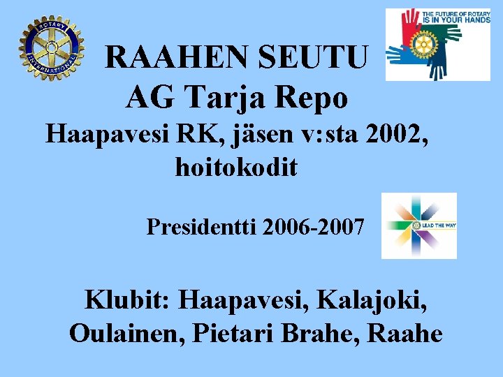 RAAHEN SEUTU AG Tarja Repo Haapavesi RK, jäsen v: sta 2002, hoitokodit Presidentti 2006