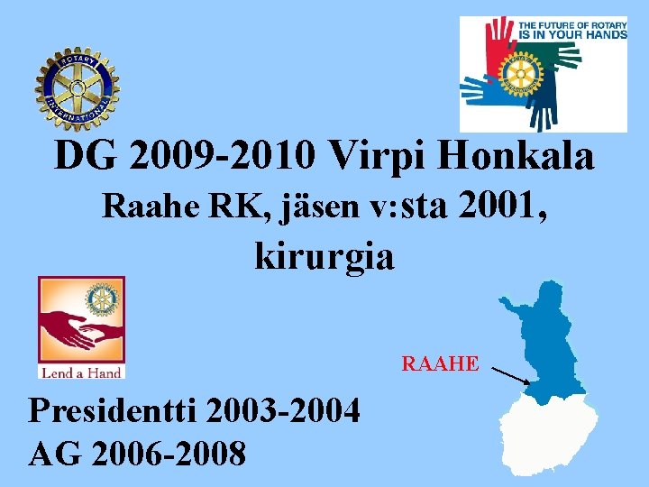 DG 2009 -2010 Virpi Honkala Raahe RK, jäsen v: sta 2001, kirurgia RAAHE Presidentti