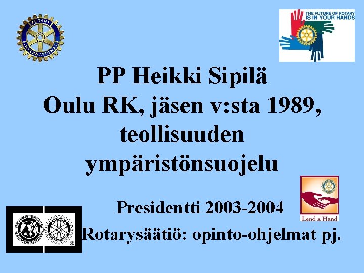 PP Heikki Sipilä Oulu RK, jäsen v: sta 1989, teollisuuden ympäristönsuojelu Presidentti 2003 -2004