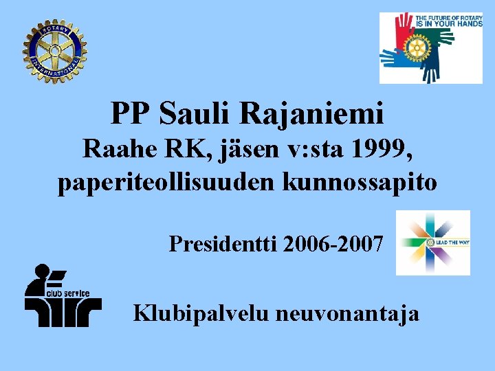 PP Sauli Rajaniemi Raahe RK, jäsen v: sta 1999, paperiteollisuuden kunnossapito Presidentti 2006 -2007