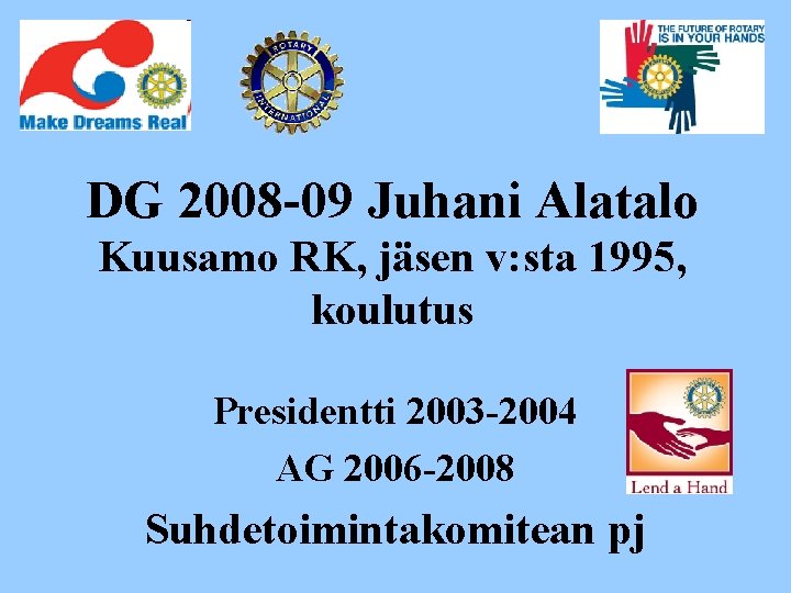 DG 2008 -09 Juhani Alatalo Kuusamo RK, jäsen v: sta 1995, koulutus Presidentti 2003