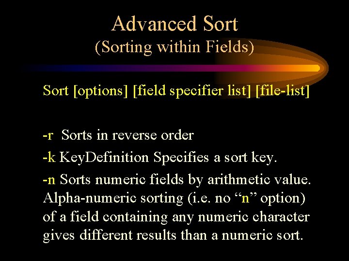 Advanced Sort (Sorting within Fields) Sort [options] [field specifier list] [file-list] -r Sorts in