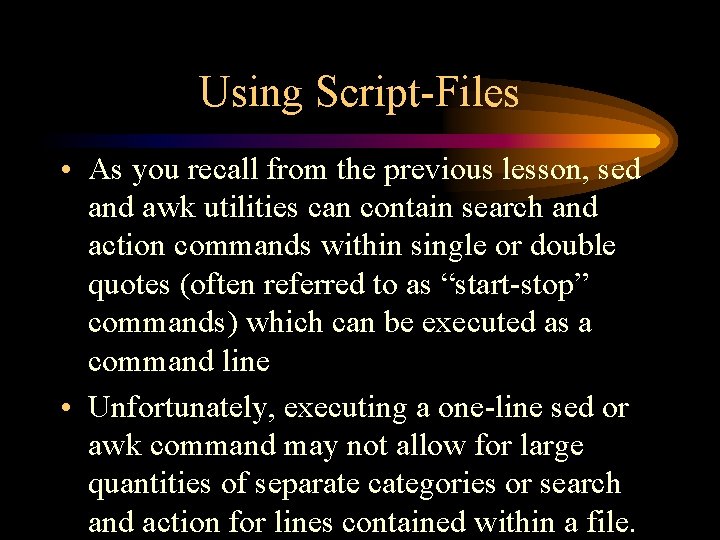 Using Script-Files • As you recall from the previous lesson, sed and awk utilities