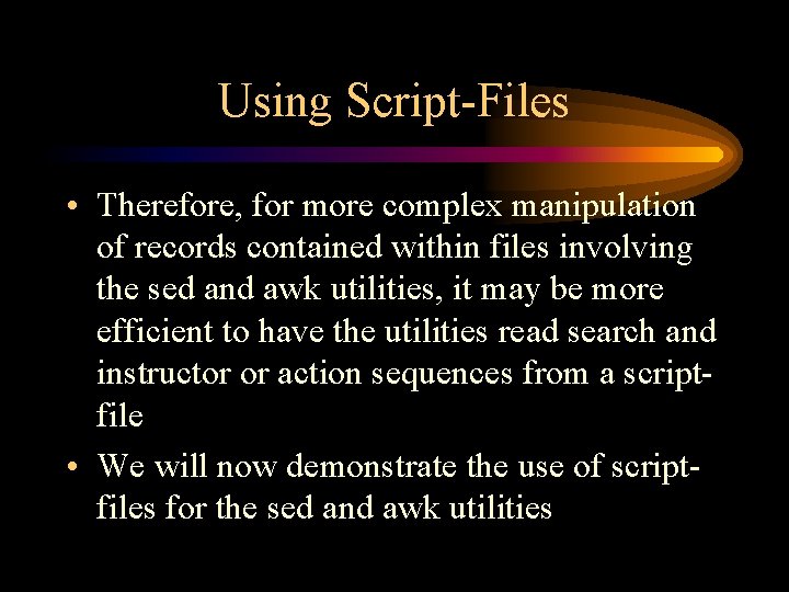 Using Script-Files • Therefore, for more complex manipulation of records contained within files involving