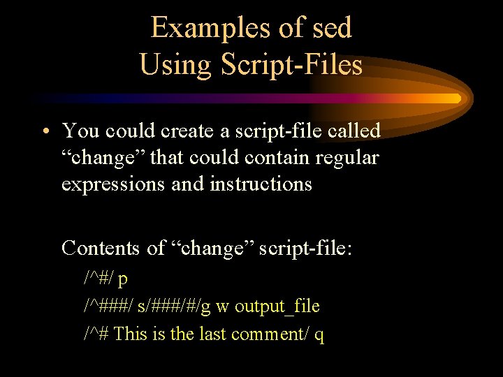 Examples of sed Using Script-Files • You could create a script-file called “change” that