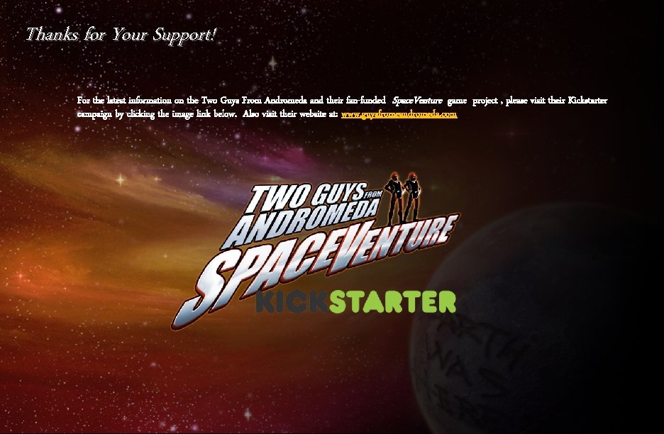 Thanks for Your Support! For the latest information on the Two Guys From Andromeda Thanks for Your Support! For the latest information on the Two Guys From Andromeda