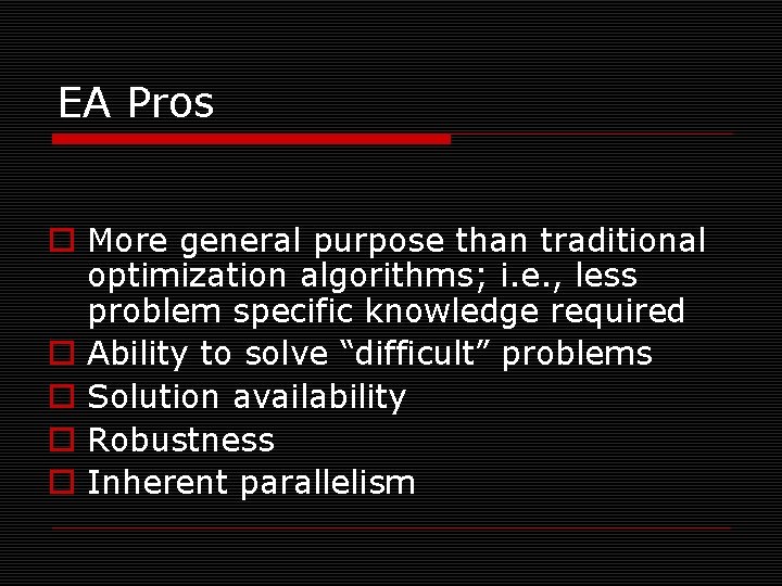 EA Pros o More general purpose than traditional optimization algorithms; i. e. , less