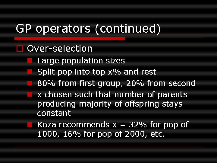 GP operators (continued) o Over-selection Large population sizes Split pop into top x% and