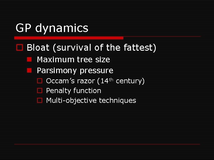 GP dynamics o Bloat (survival of the fattest) n Maximum tree size n Parsimony