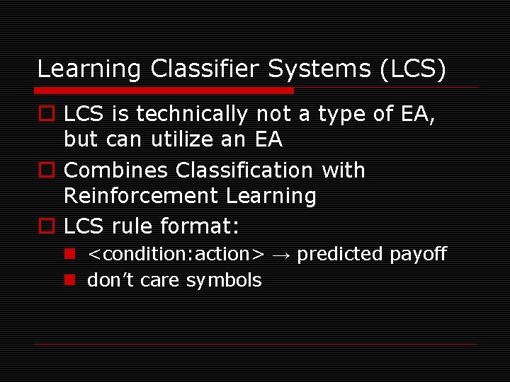 Learning Classifier Systems (LCS) o LCS is technically not a type of EA, but