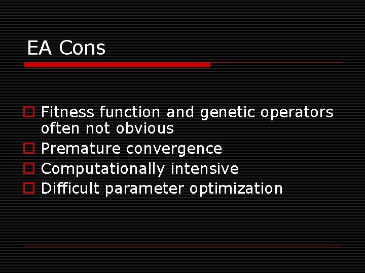 EA Cons o Fitness function and genetic operators often not obvious o Premature convergence