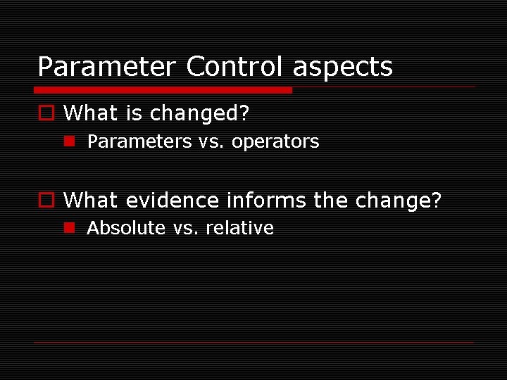 Parameter Control aspects o What is changed? n Parameters vs. operators o What evidence