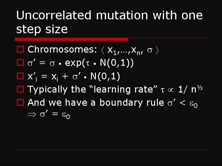 Uncorrelated mutation with one step size o o o Chromosomes: x 1, …, xn,