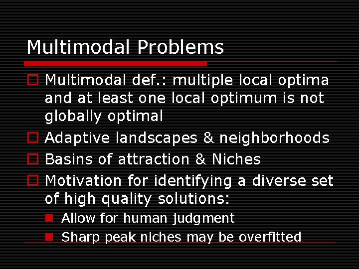 Multimodal Problems o Multimodal def. : multiple local optima and at least one local