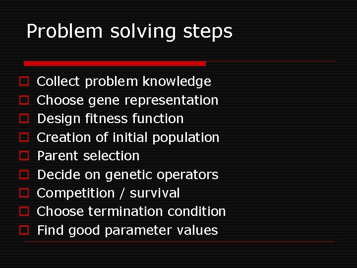 Problem solving steps o o o o o Collect problem knowledge Choose gene representation