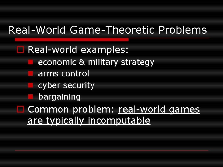 Real-World Game-Theoretic Problems o Real-world examples: n n economic & military strategy arms control