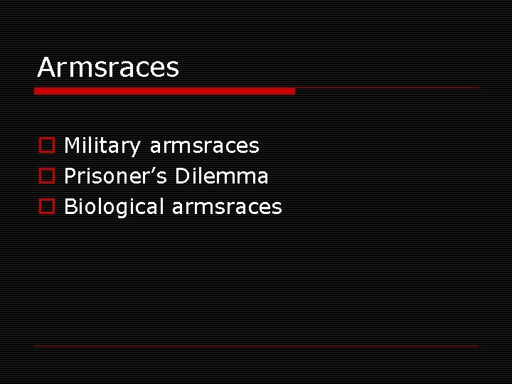 Armsraces o Military armsraces o Prisoner’s Dilemma o Biological armsraces 