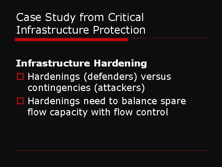 Case Study from Critical Infrastructure Protection Infrastructure Hardening o Hardenings (defenders) versus contingencies (attackers)