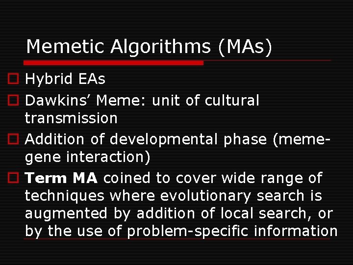 Memetic Algorithms (MAs) o Hybrid EAs o Dawkins’ Meme: unit of cultural transmission o