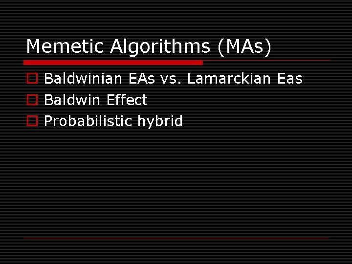 Memetic Algorithms (MAs) o Baldwinian EAs vs. Lamarckian Eas o Baldwin Effect o Probabilistic