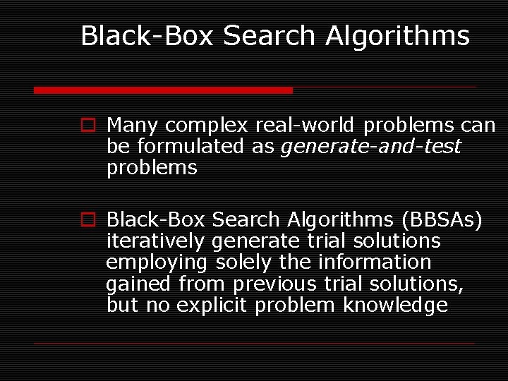 Black-Box Search Algorithms o Many complex real-world problems can be formulated as generate-and-test problems