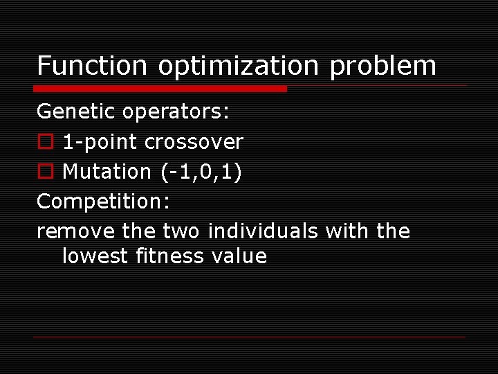 Function optimization problem Genetic operators: o 1 -point crossover o Mutation (-1, 0, 1)