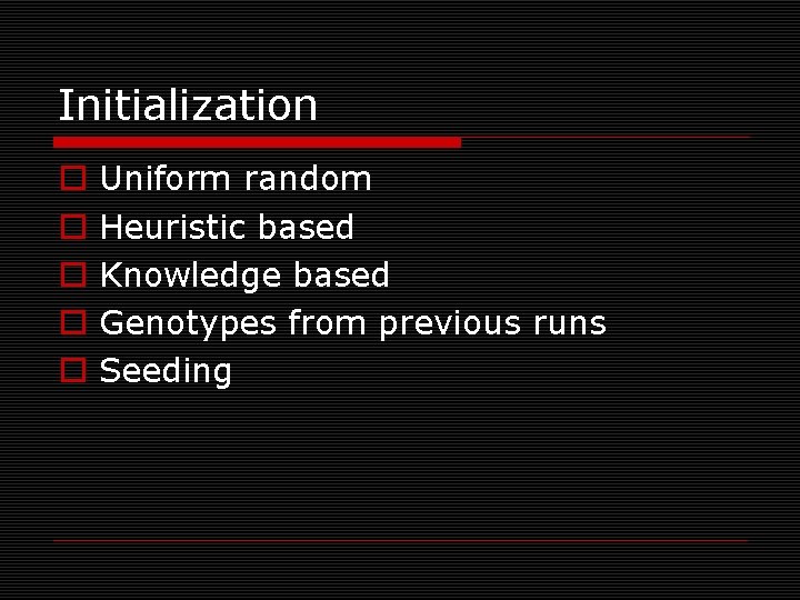 Initialization o o o Uniform random Heuristic based Knowledge based Genotypes from previous runs