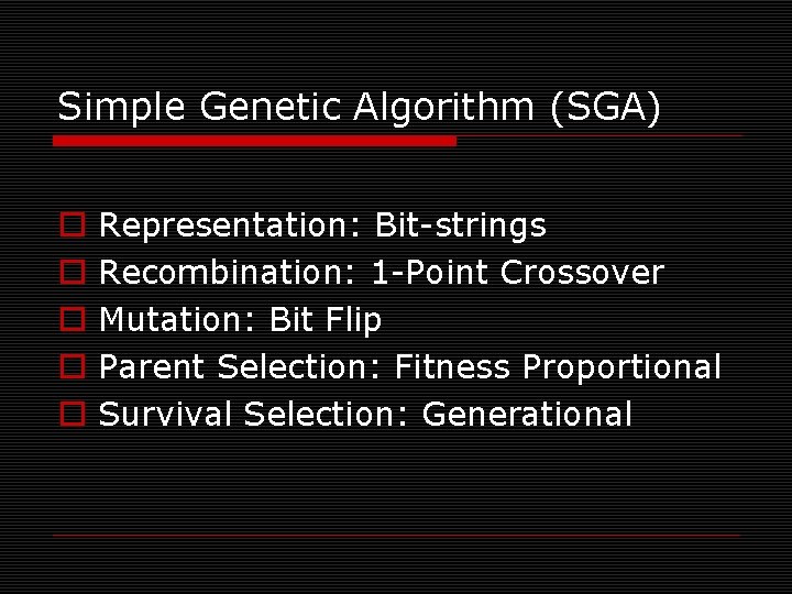 Simple Genetic Algorithm (SGA) o o o Representation: Bit-strings Recombination: 1 -Point Crossover Mutation: