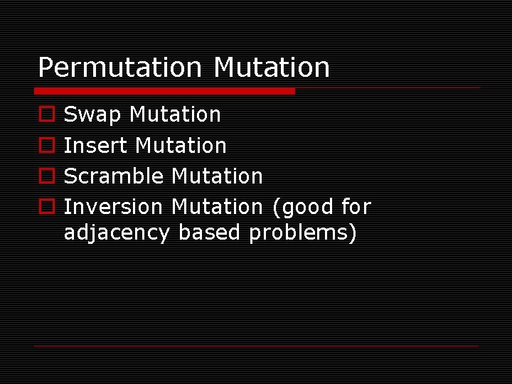 Permutation Mutation o o Swap Mutation Insert Mutation Scramble Mutation Inversion Mutation (good for
