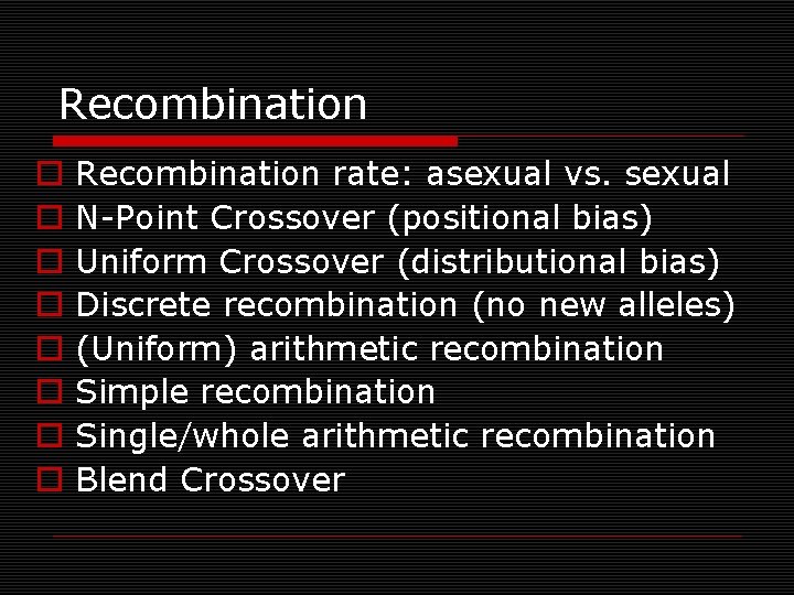 Recombination o o o o Recombination rate: asexual vs. sexual N-Point Crossover (positional bias)