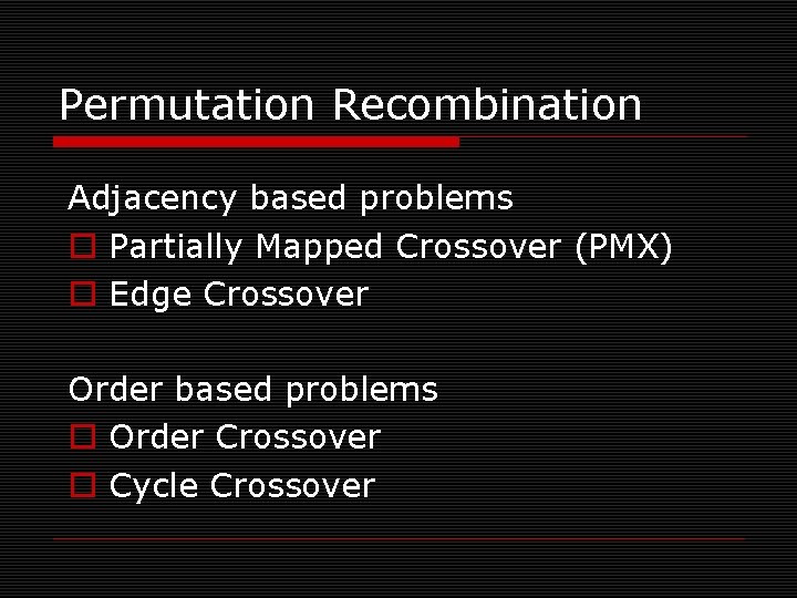 Permutation Recombination Adjacency based problems o Partially Mapped Crossover (PMX) o Edge Crossover Order