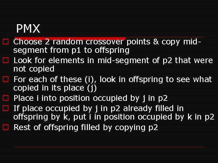 PMX o Choose 2 random crossover points & copy midsegment from p 1 to