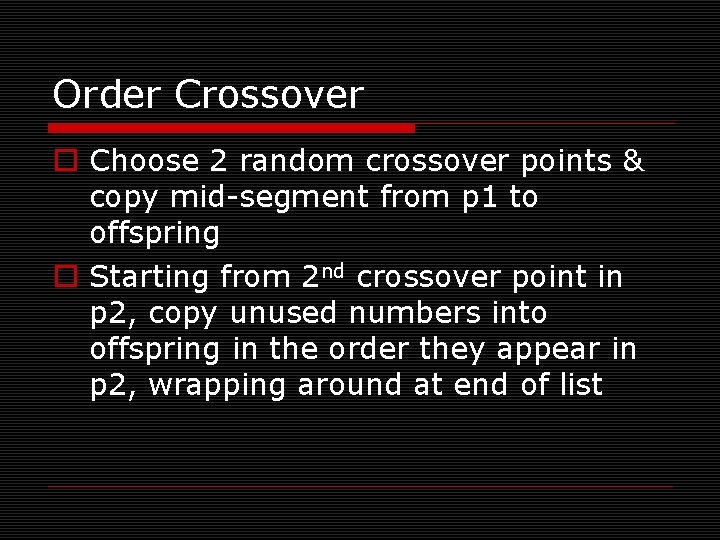 Order Crossover o Choose 2 random crossover points & copy mid-segment from p 1