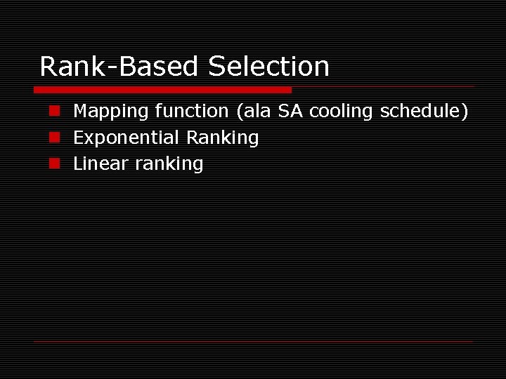 Rank-Based Selection n Mapping function (ala SA cooling schedule) n Exponential Ranking n Linear