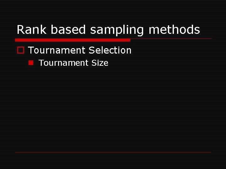 Rank based sampling methods o Tournament Selection n Tournament Size 