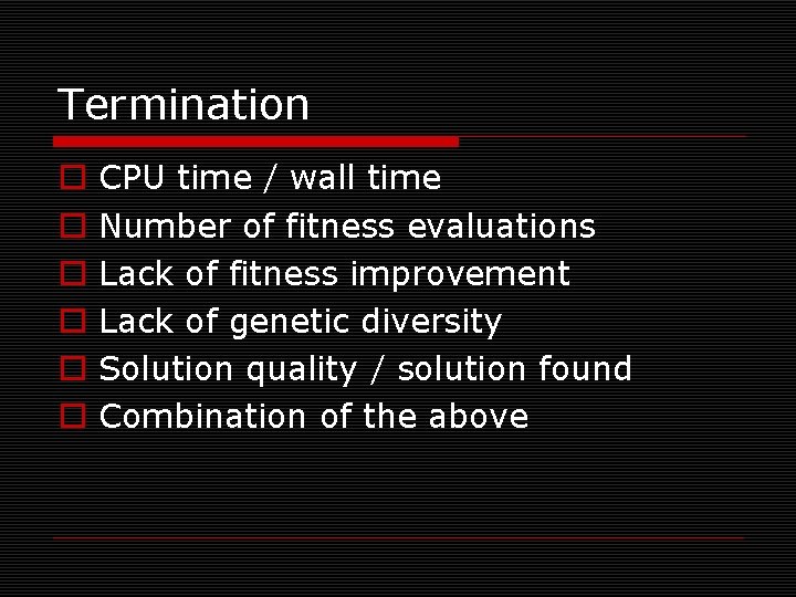 Termination o o o CPU time / wall time Number of fitness evaluations Lack