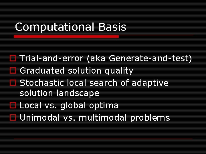 Computational Basis o Trial-and-error (aka Generate-and-test) o Graduated solution quality o Stochastic local search