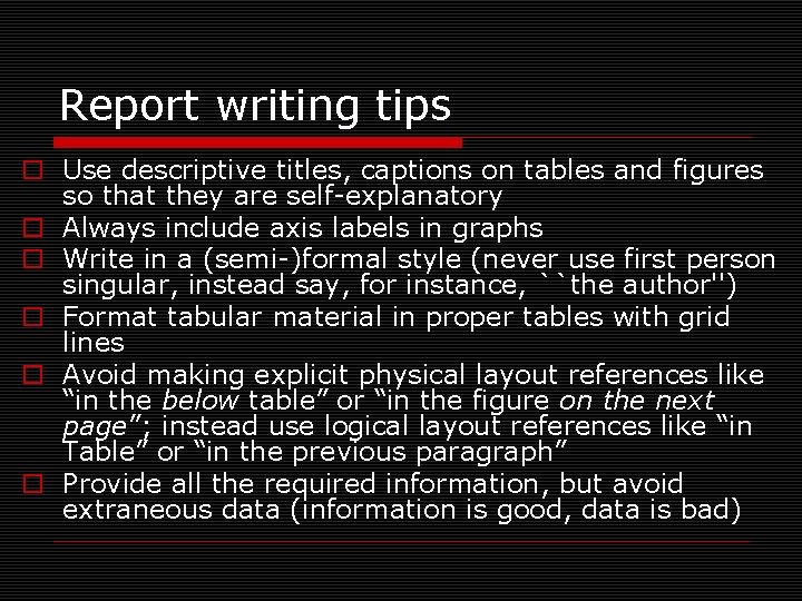 Report writing tips o Use descriptive titles, captions on tables and figures so that