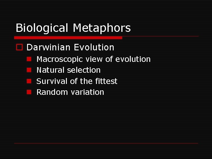 Biological Metaphors o Darwinian Evolution n n Macroscopic view of evolution Natural selection Survival