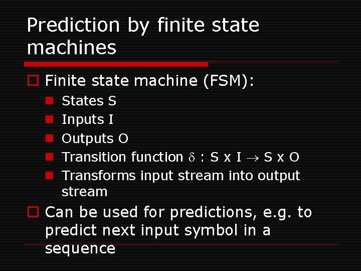 Prediction by finite state machines o Finite state machine (FSM): n n n States