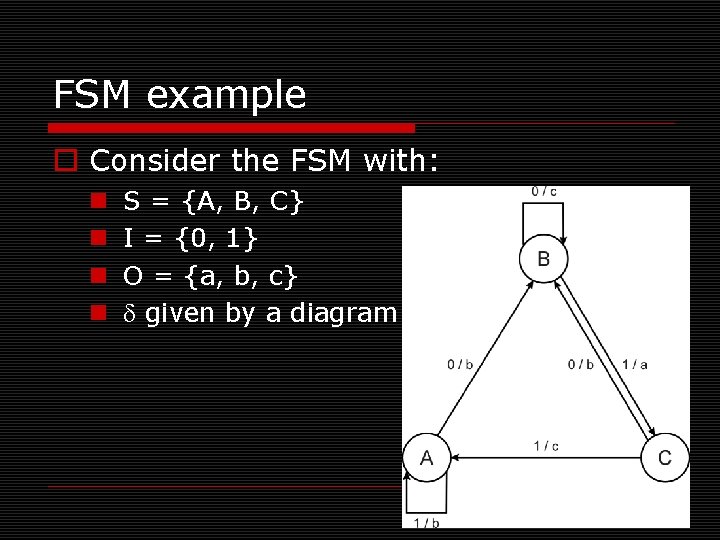 FSM example o Consider the FSM with: n n S = {A, B, C}