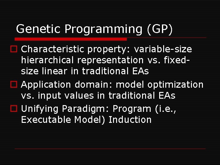 Genetic Programming (GP) o Characteristic property: variable-size hierarchical representation vs. fixedsize linear in traditional