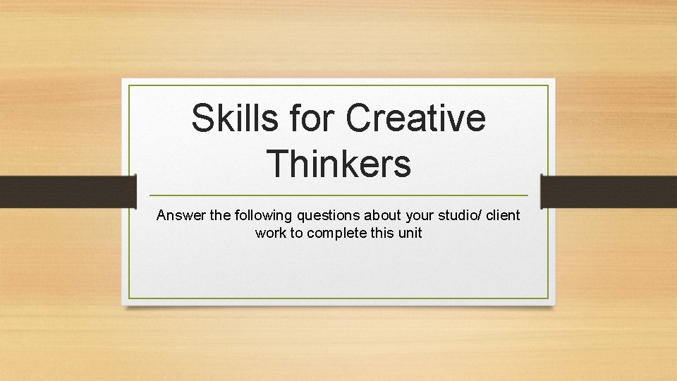 Skills for Creative Thinkers Answer the following questions about your studio/ client work to